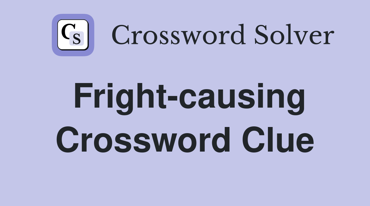 Fright-causing Crossword Clue