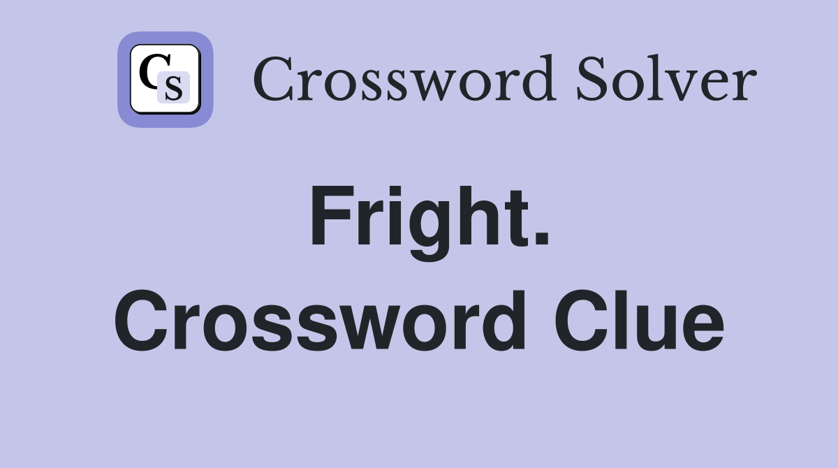 Fright. Crossword Clue