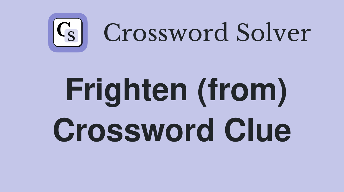 Frighten (from) Crossword Clue