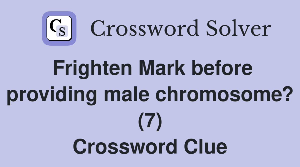 Frighten Mark before providing male chromosome? (7) Crossword Clue