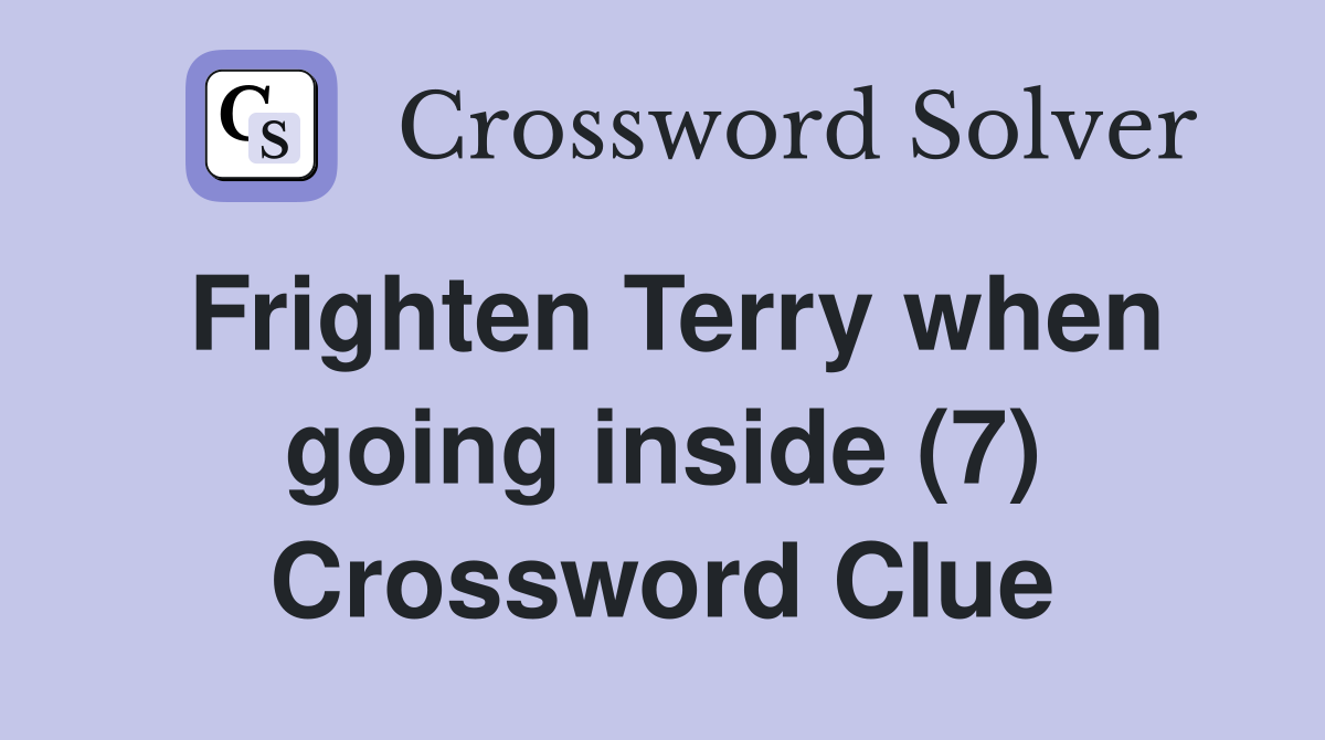 Frighten Terry when going inside (7) Crossword Clue