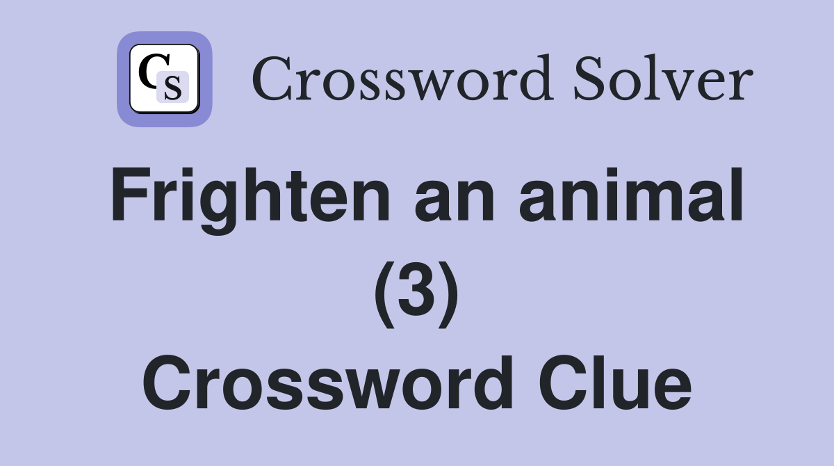 Frighten an animal (3) Crossword Clue