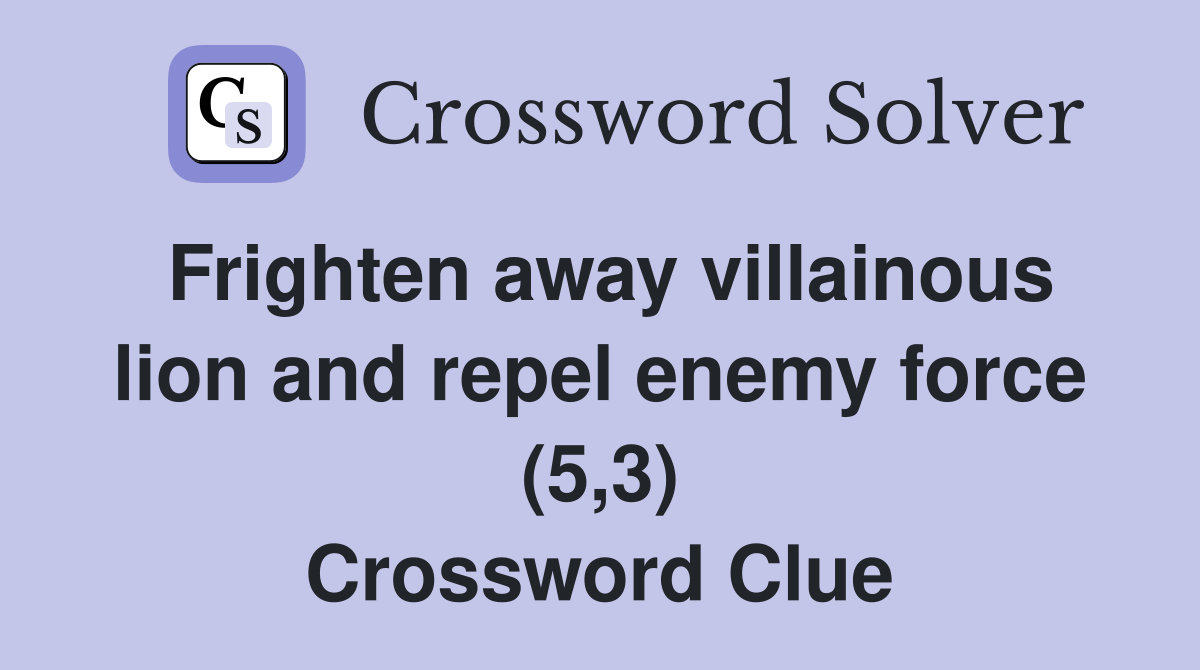 Frighten away villainous lion and repel enemy force (5,3) Crossword Clue