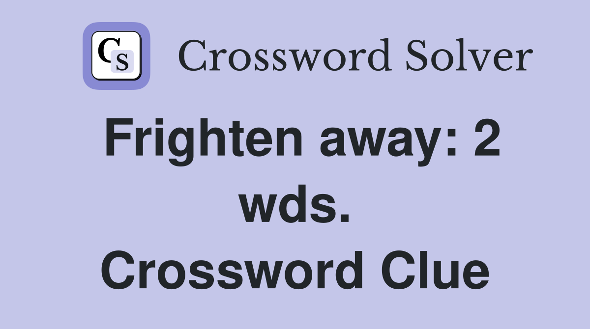 Frighten away: 2 wds. Crossword Clue