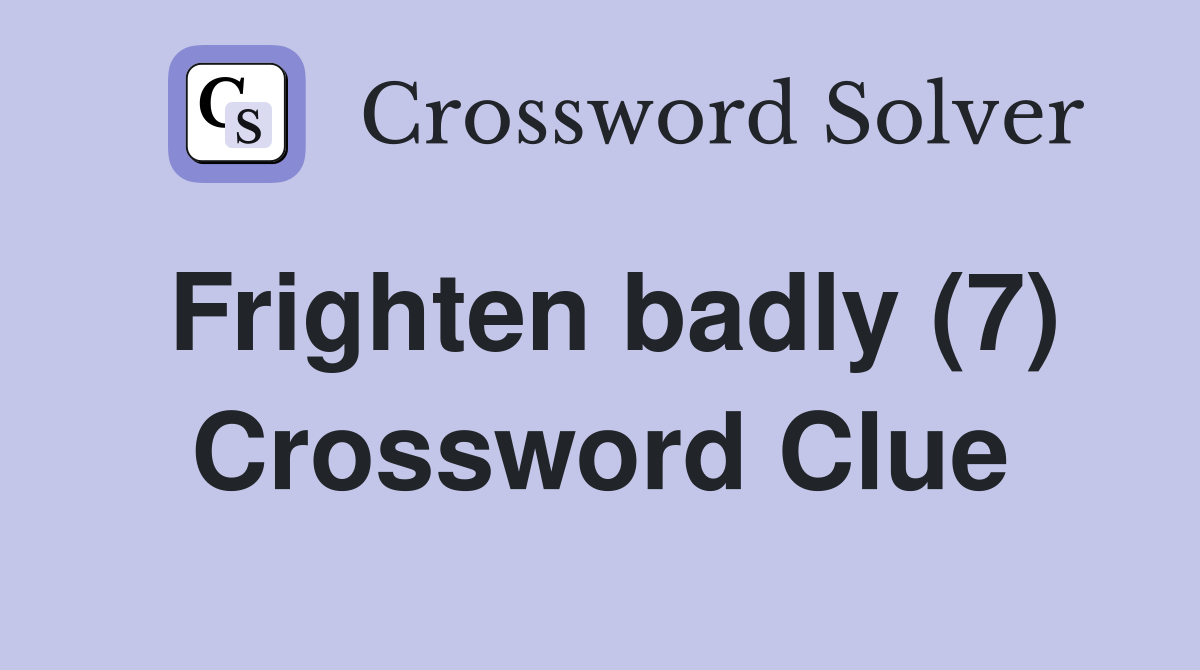 Frighten badly (7) Crossword Clue