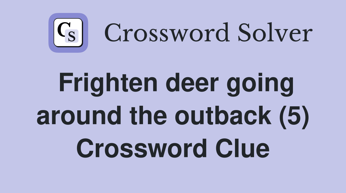 Frighten deer going around the outback (5) Crossword Clue