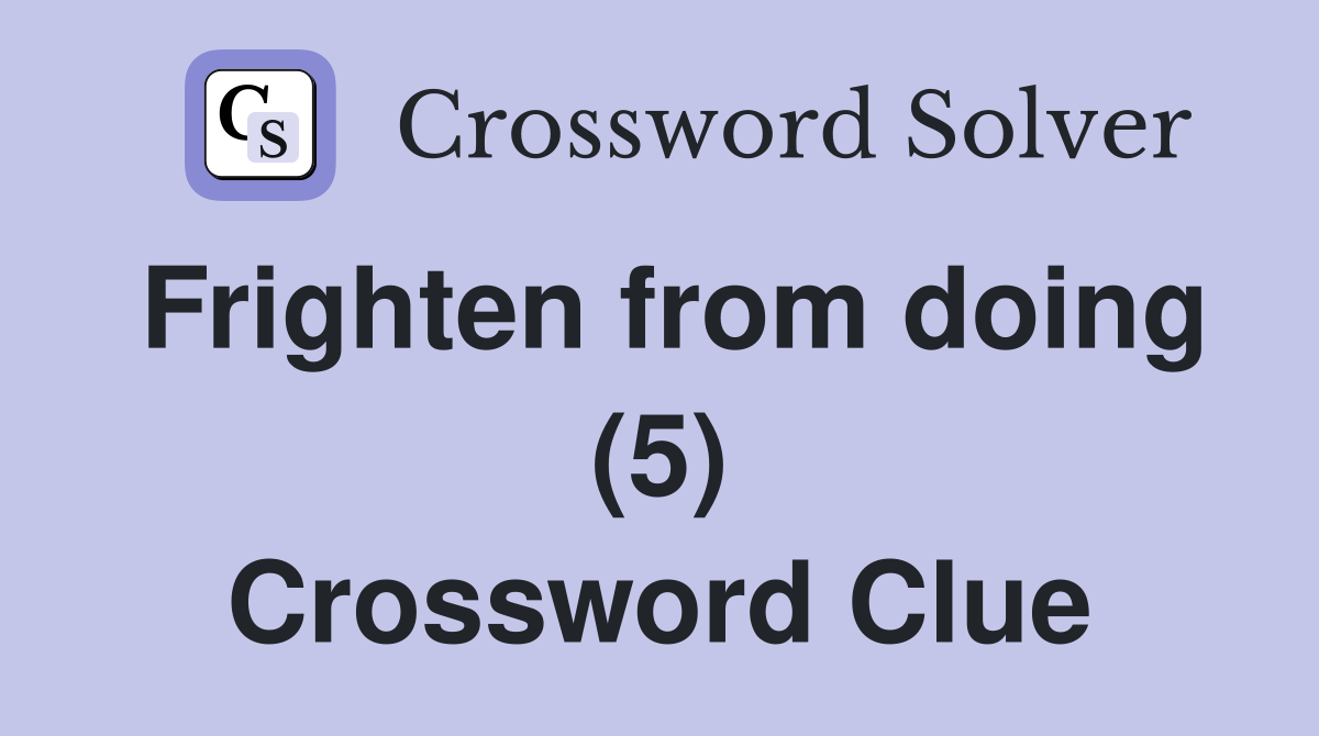 Frighten from doing (5) Crossword Clue