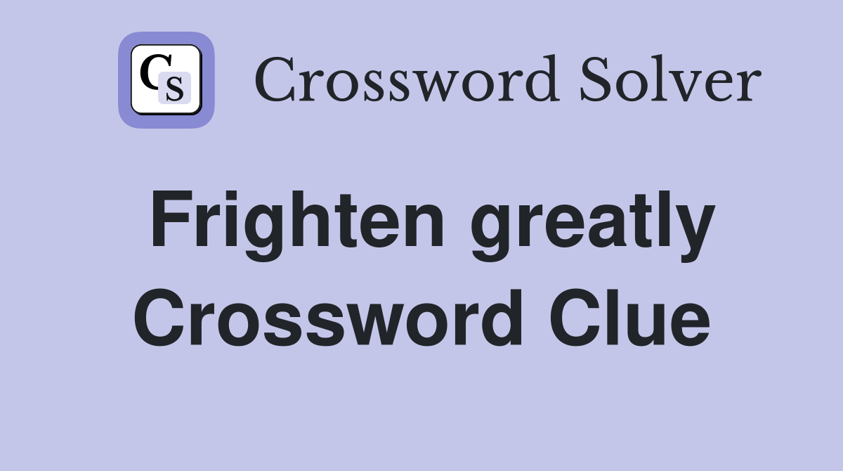 Frighten greatly Crossword Clue