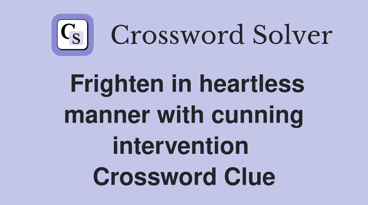 Frighten in heartless manner with cunning intervention  Crossword Clue