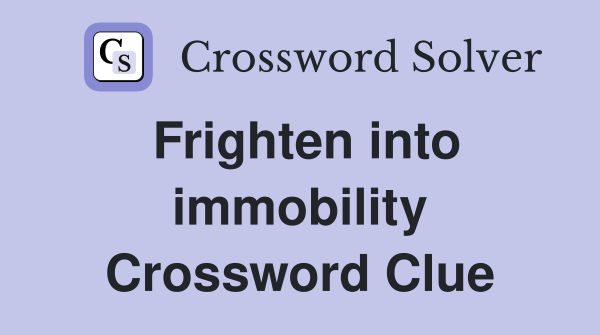 Frighten into immobility Crossword Clue