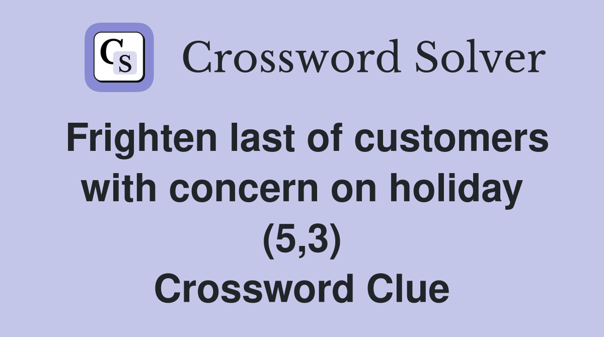 Frighten last of customers with concern on holiday (5,3) Crossword Clue