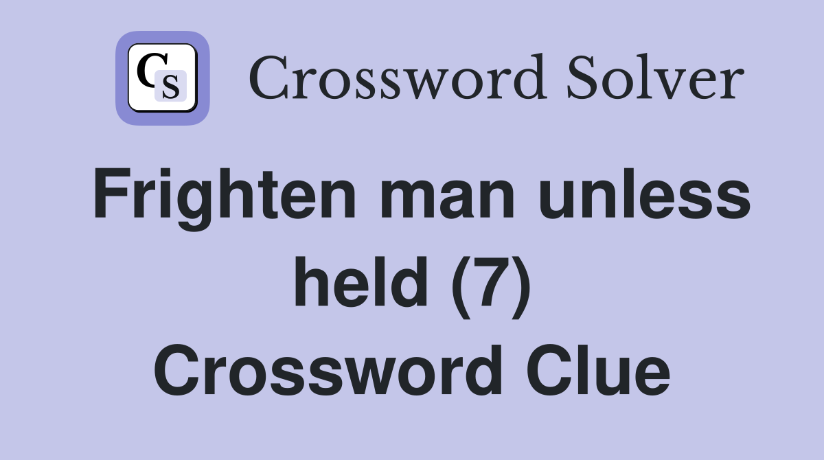 Frighten man unless held (7) Crossword Clue