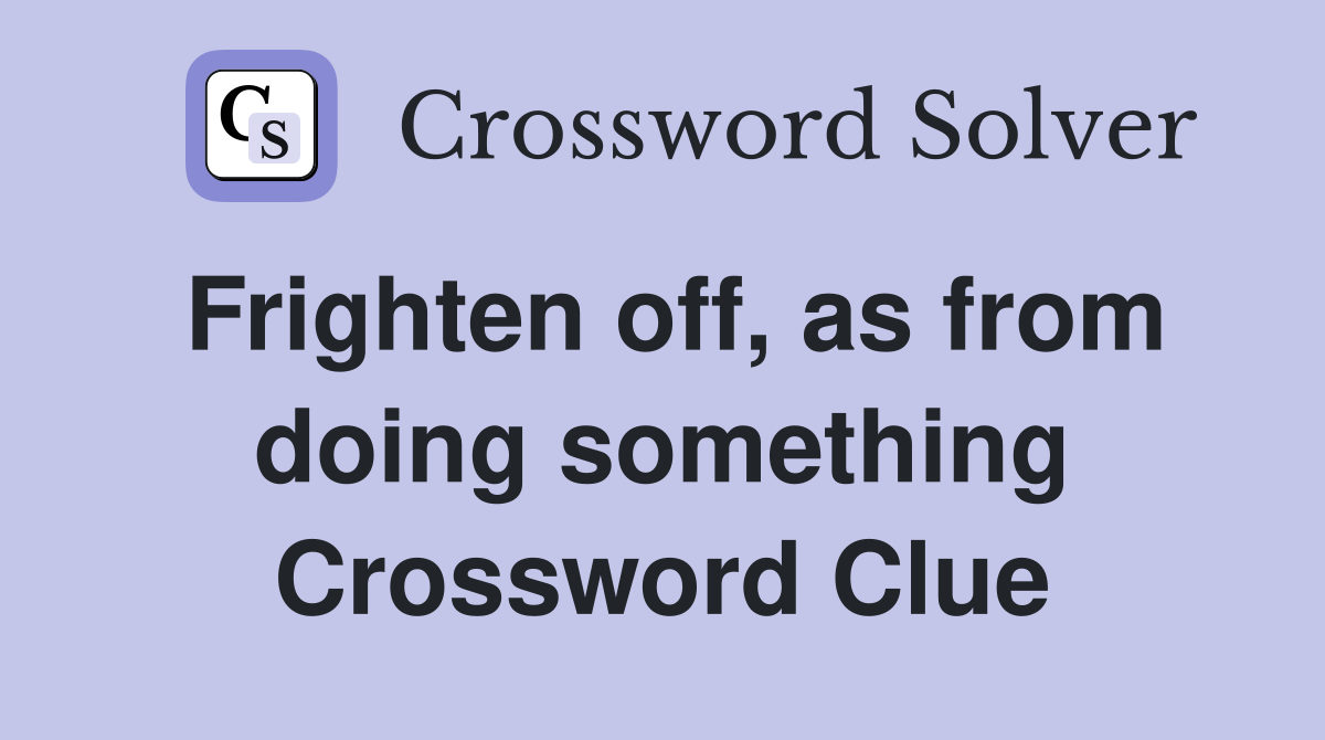 Frighten off, as from doing something Crossword Clue