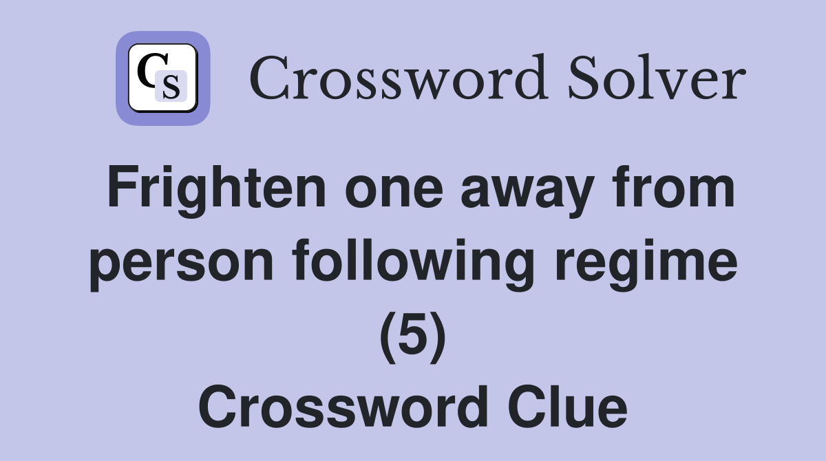 Frighten one away from person following regime (5) Crossword Clue