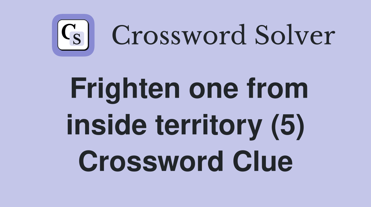 Frighten one from inside territory (5) Crossword Clue