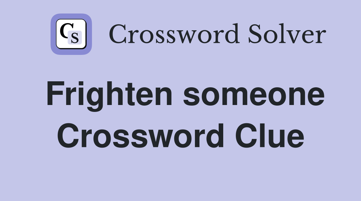 Frighten someone Crossword Clue