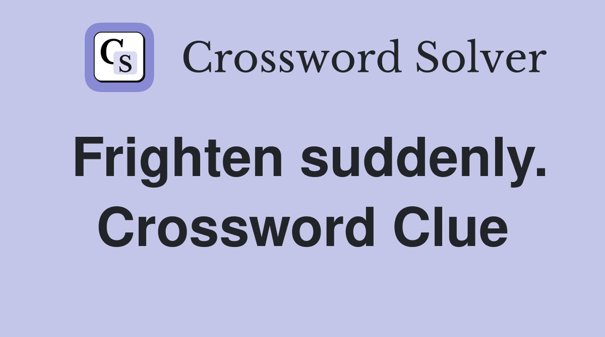 Frighten suddenly. Crossword Clue