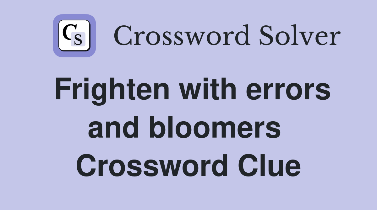Frighten with errors and bloomers  Crossword Clue