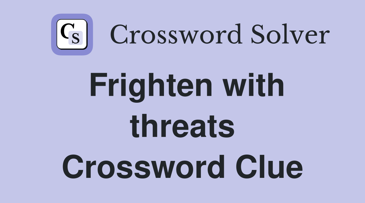 Frighten with threats Crossword Clue
