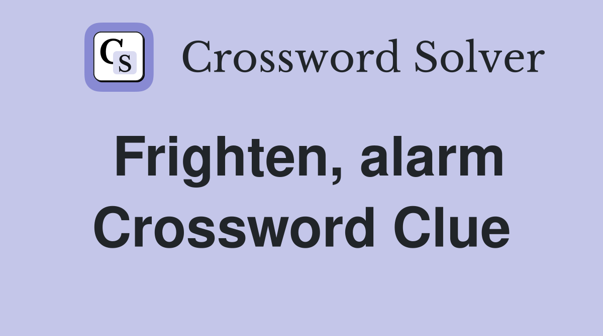 Frighten, alarm Crossword Clue