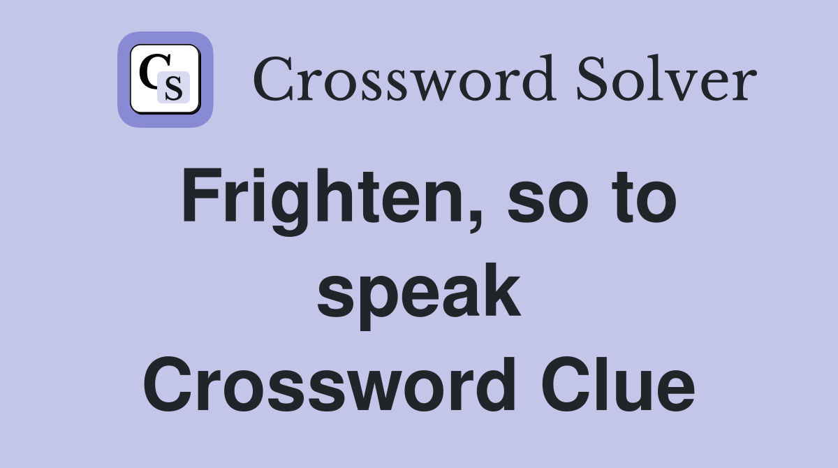 Frighten, so to speak Crossword Clue