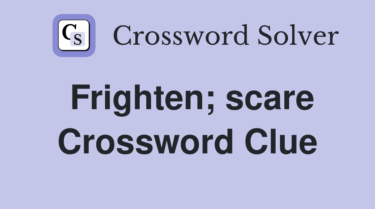 Frighten; scare Crossword Clue