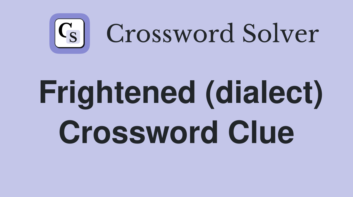 Frightened (dialect) Crossword Clue