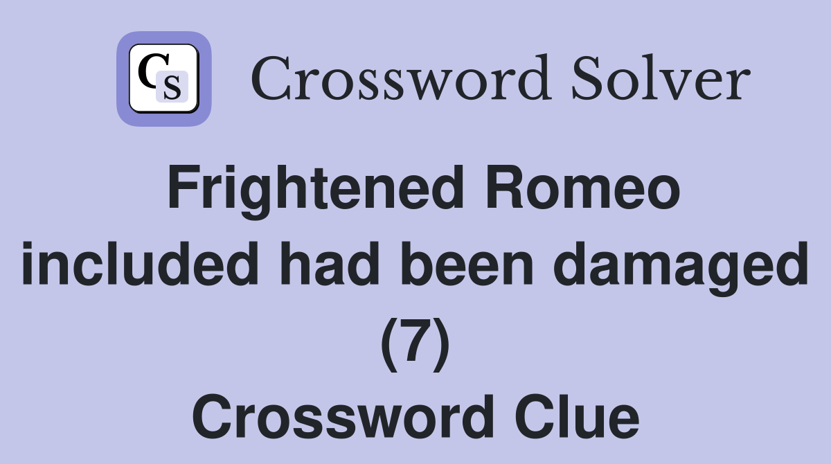 Frightened Romeo included had been damaged (7) Crossword Clue