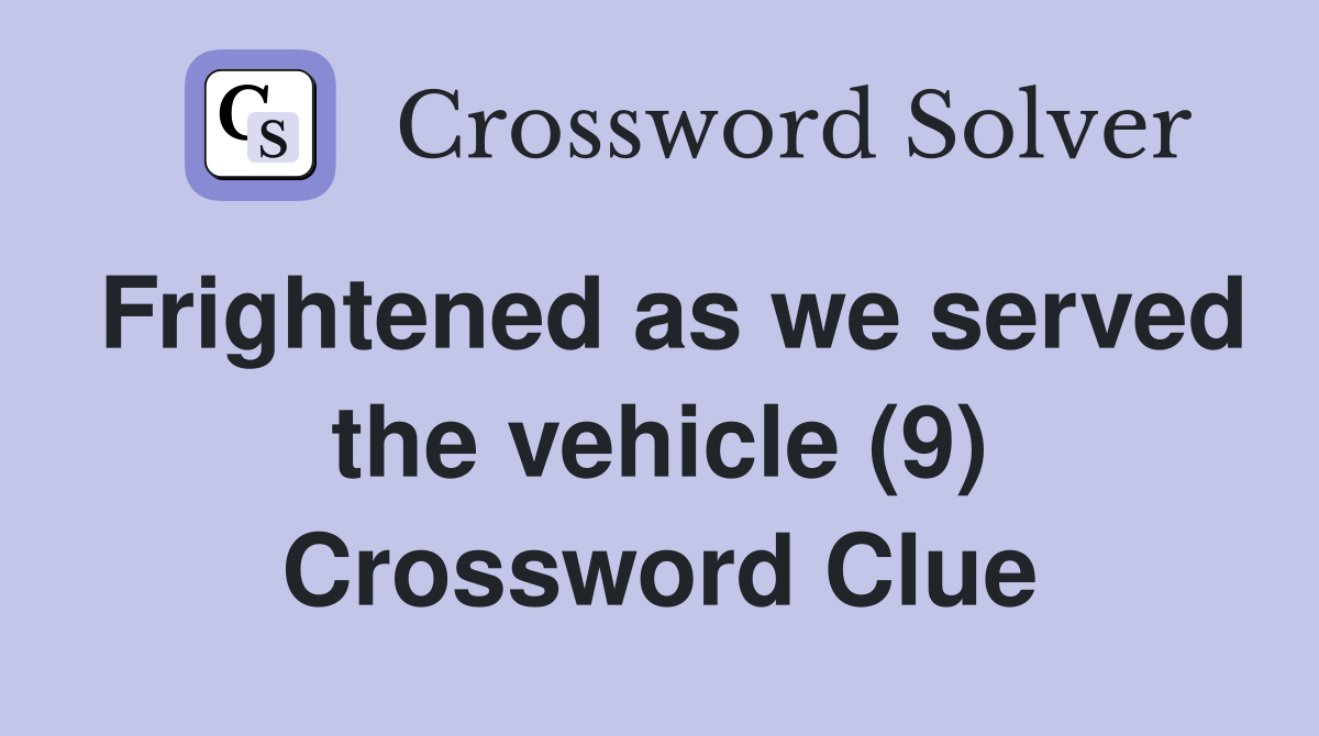 Frightened as we served the vehicle (9) Crossword Clue