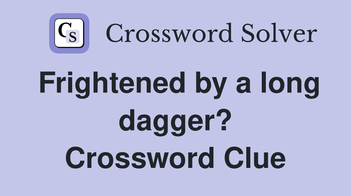 Frightened by a long dagger? Crossword Clue