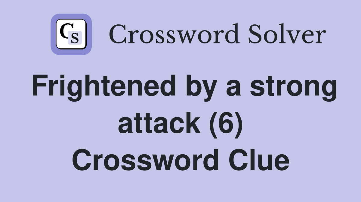 Frightened by a strong attack (6) Crossword Clue