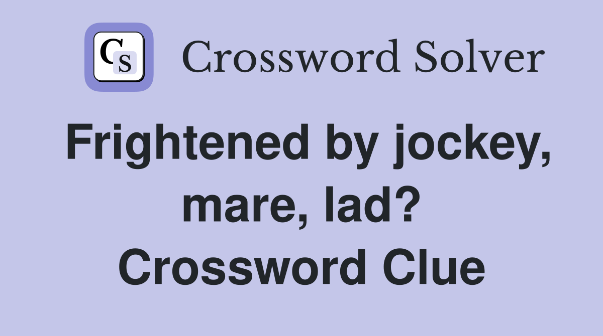 Frightened by jockey, mare, lad? Crossword Clue