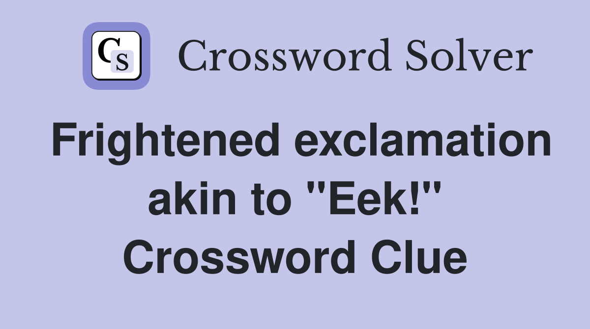 Frightened exclamation akin to "Eek!" Crossword Clue