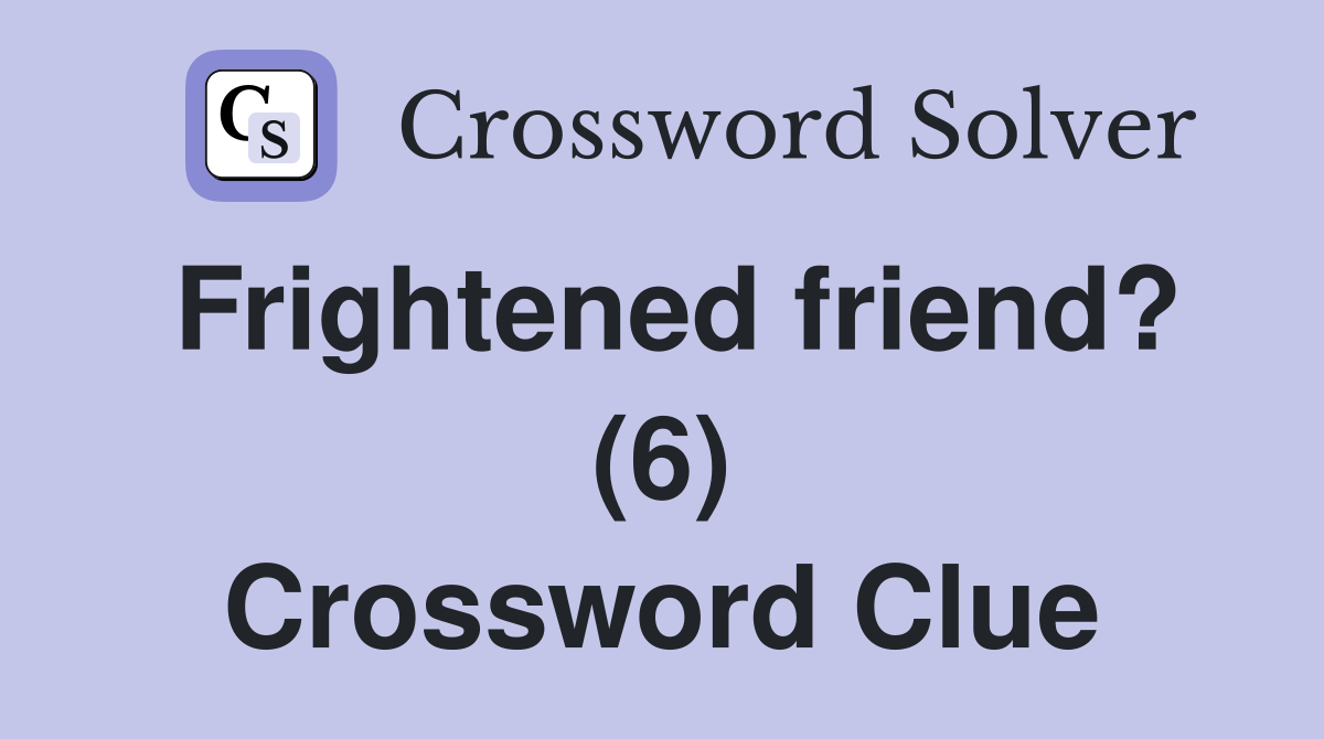 Frightened friend? (6) Crossword Clue