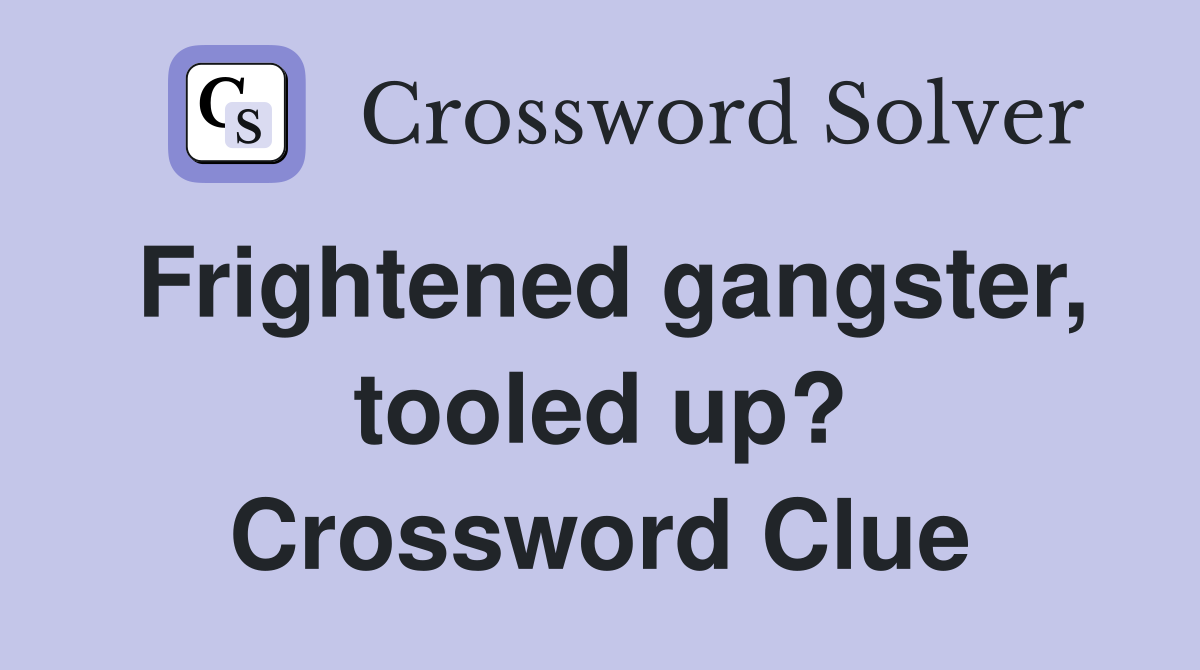 Frightened gangster, tooled up? Crossword Clue