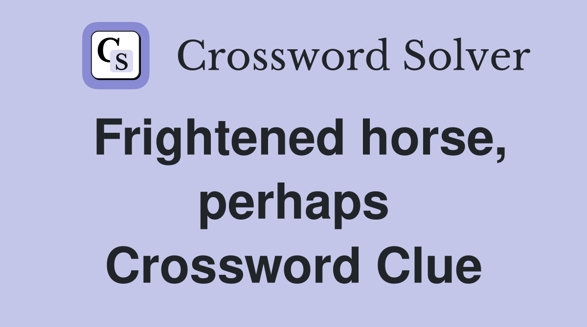Frightened horse, perhaps Crossword Clue