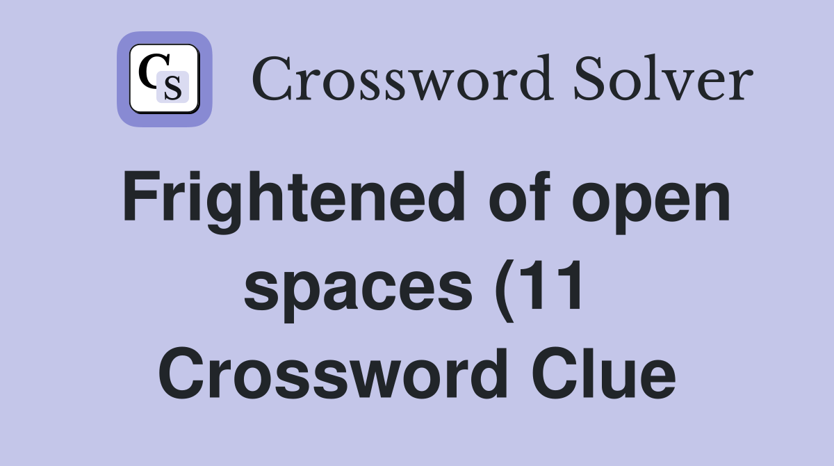 Frightened of open spaces (11) Crossword Clue Answers Crossword Solver Frightened of open spaces (11) Crossword Clue Answers Crossword Solver