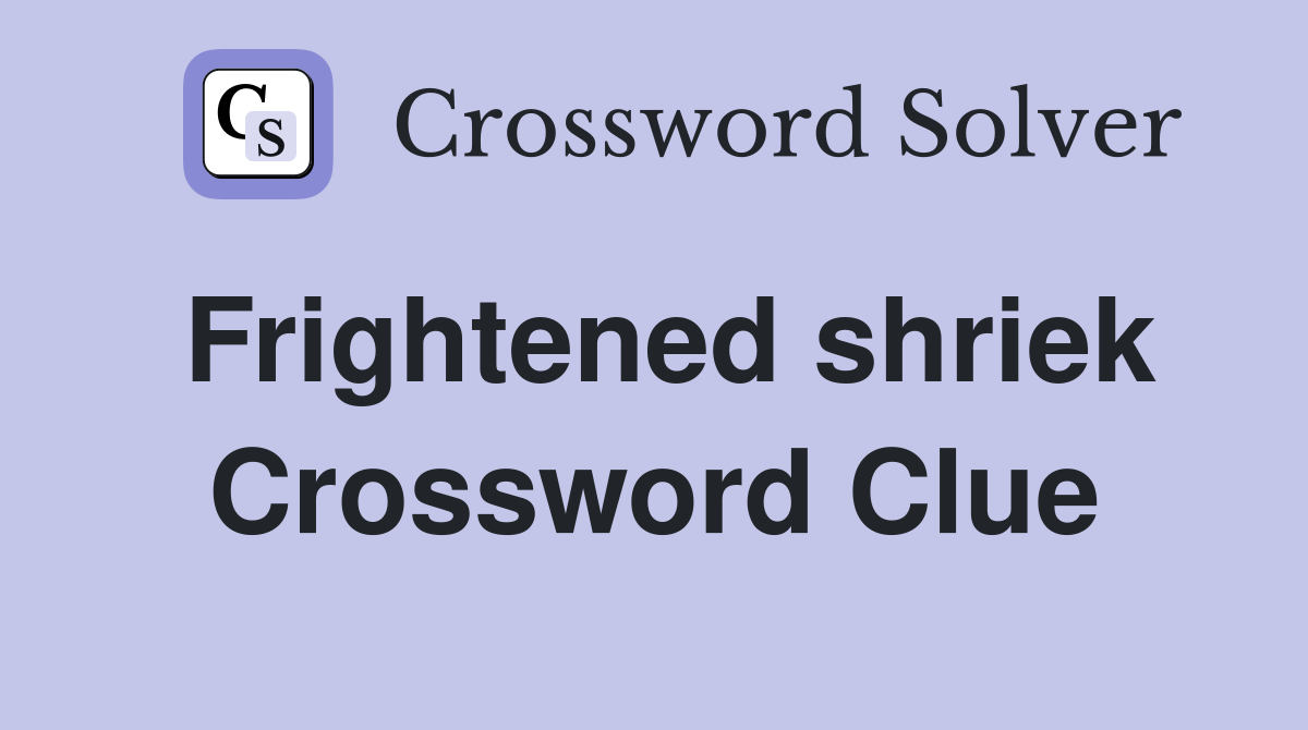 Frightened shriek Crossword Clue