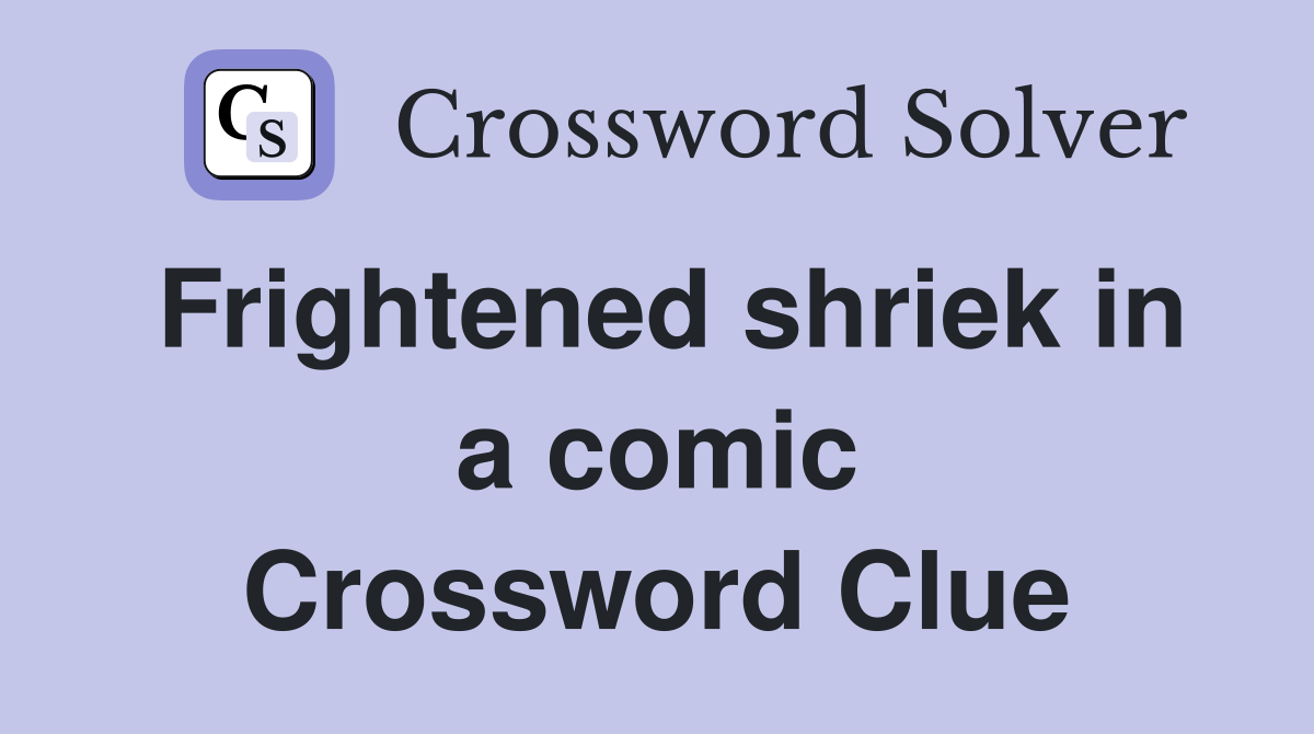 Frightened shriek in a comic Crossword Clue