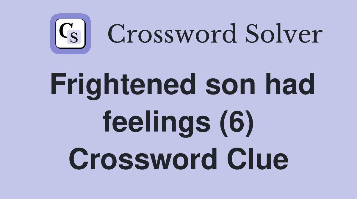 Frightened son had feelings (6) Crossword Clue