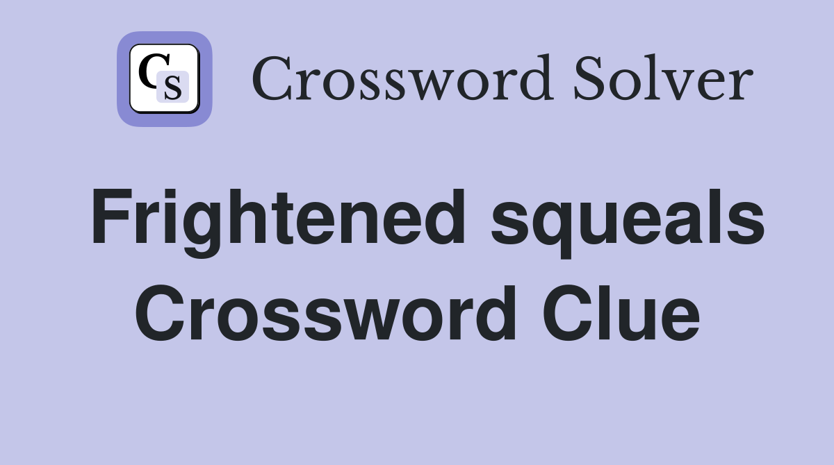 Frightened squeals Crossword Clue
