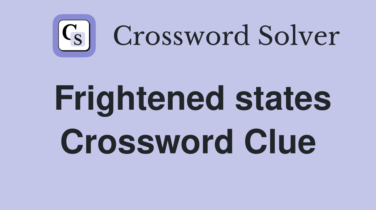 Frightened states Crossword Clue