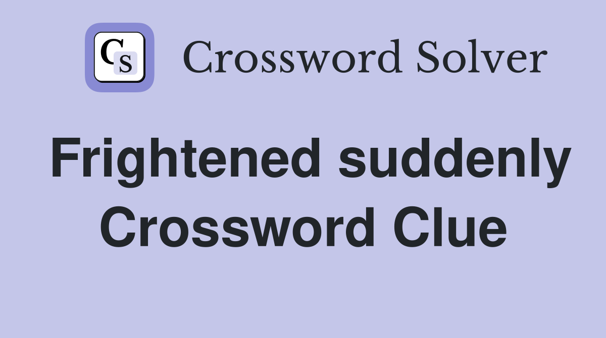 Frightened suddenly Crossword Clue