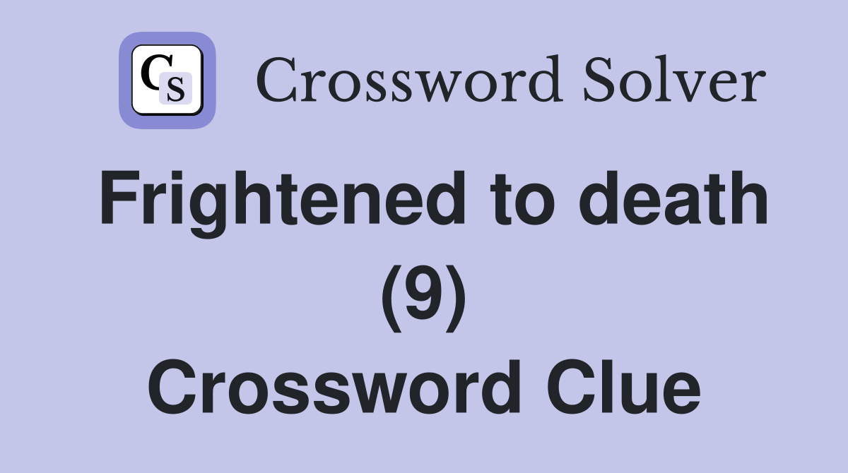 Frightened to death (9) Crossword Clue