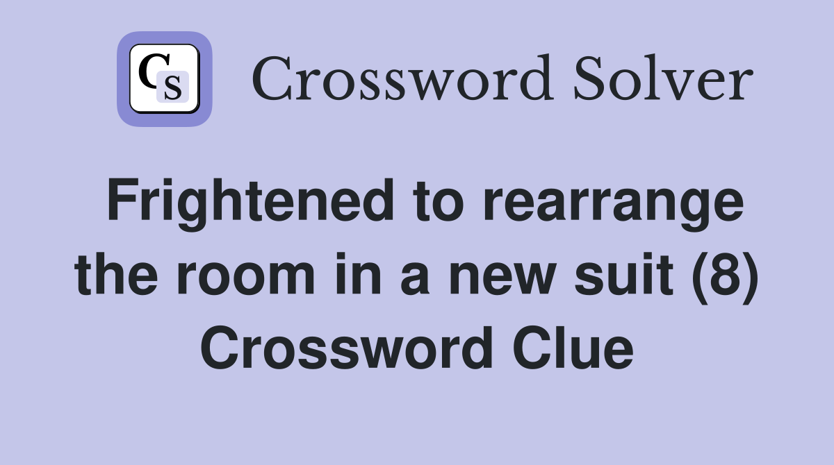 Frightened to rearrange the room in a new suit (8) Crossword Clue