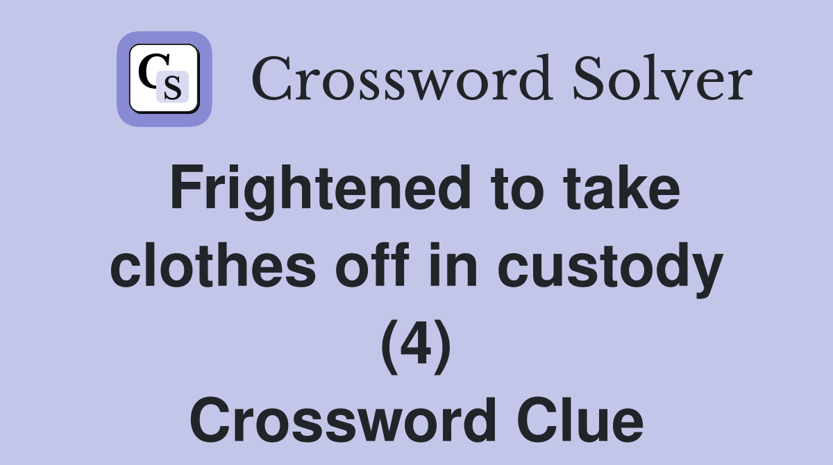 Frightened to take clothes off in custody (4) Crossword Clue