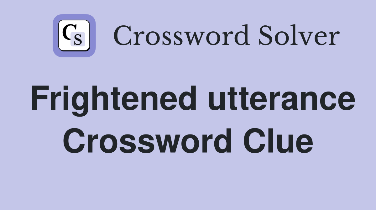 Frightened utterance Crossword Clue