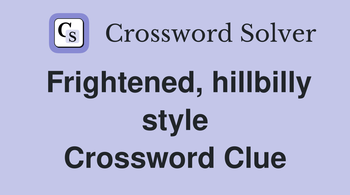 Frightened, hillbilly style Crossword Clue