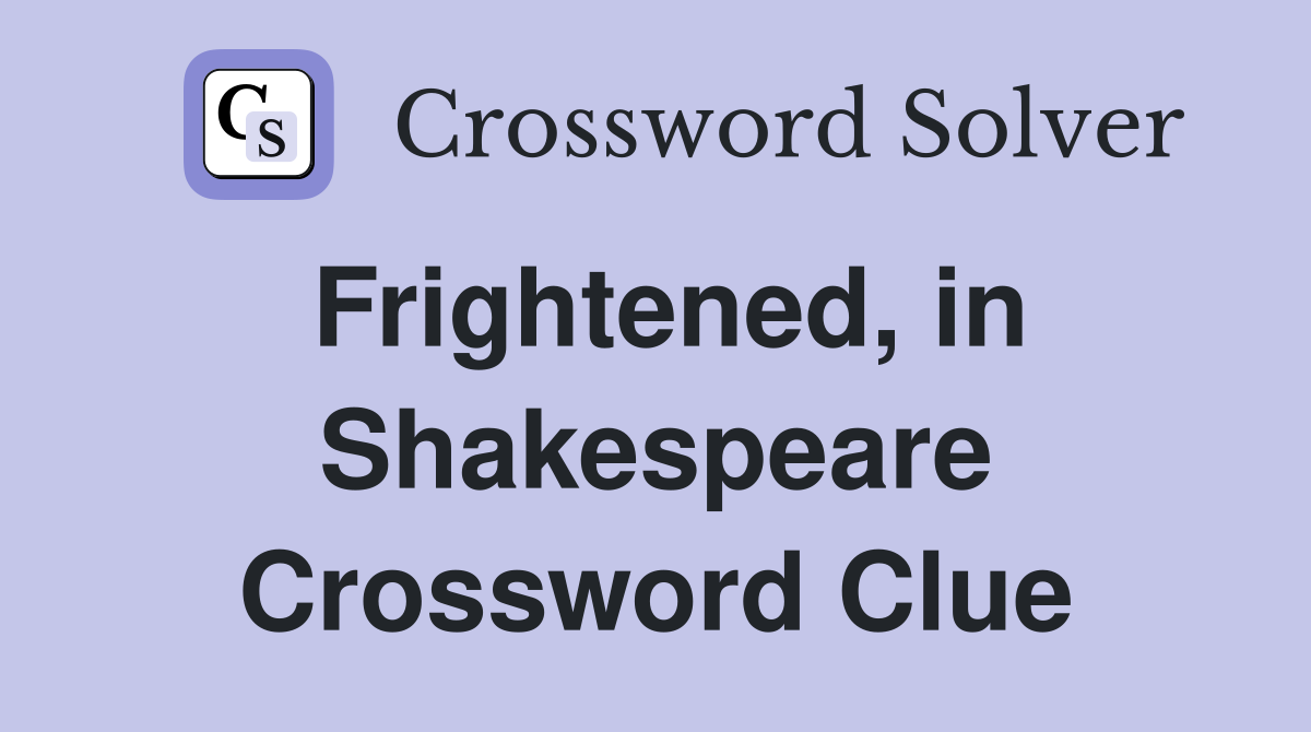 Frightened, in Shakespeare Crossword Clue