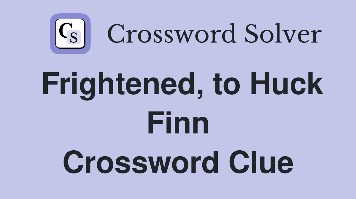 Frightened, to Huck Finn Crossword Clue
